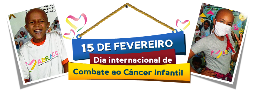 16 de Fevereiro Dia Nacional de Combate ao Câncer Infantil